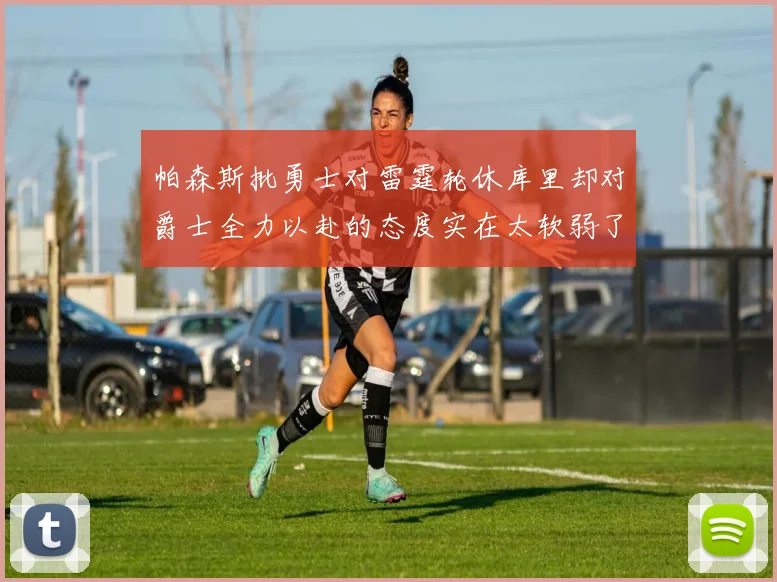帕森斯批勇士对雷霆轮休库里却对爵士全力以赴的态度实在太软弱了