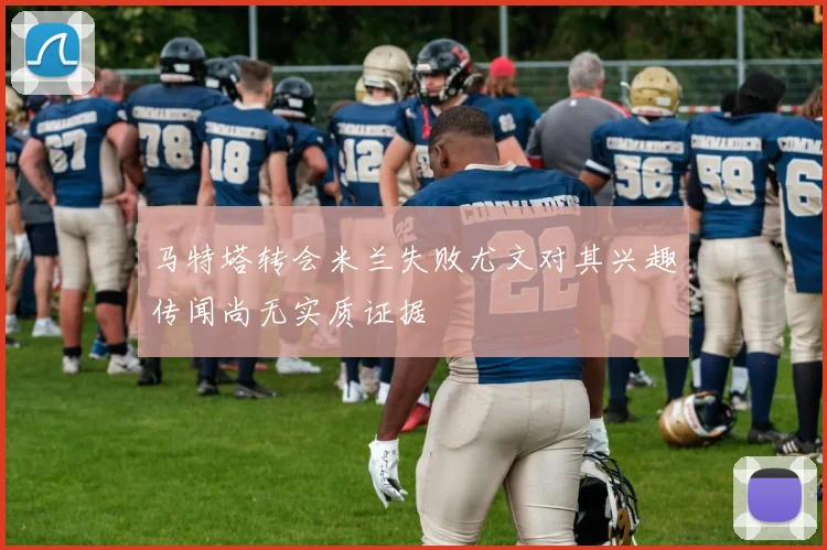 马特塔转会米兰失败尤文对其兴趣传闻尚无实质证据