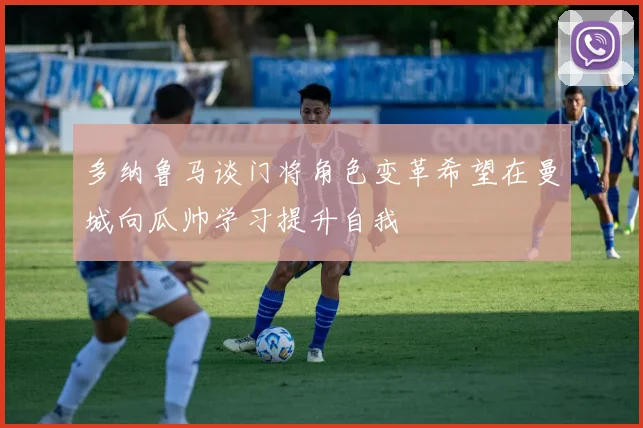 多纳鲁马谈门将角色变革希望在曼城向瓜帅学习提升自我
