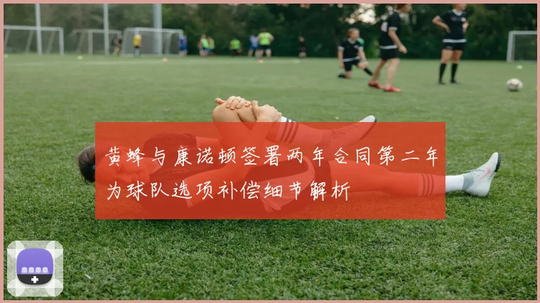 黄蜂与康诺顿签署两年合同第二年为球队选项补偿细节解析
